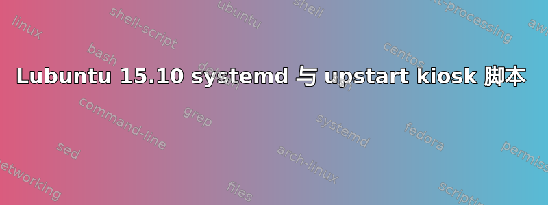 Lubuntu 15.10 systemd 与 upstart kiosk 脚本 