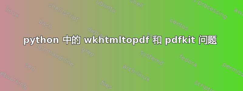 python 中的 wkhtmltopdf 和 pdfkit 问题