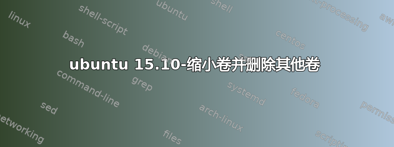 ubuntu 15.10-缩小卷并删除其他卷