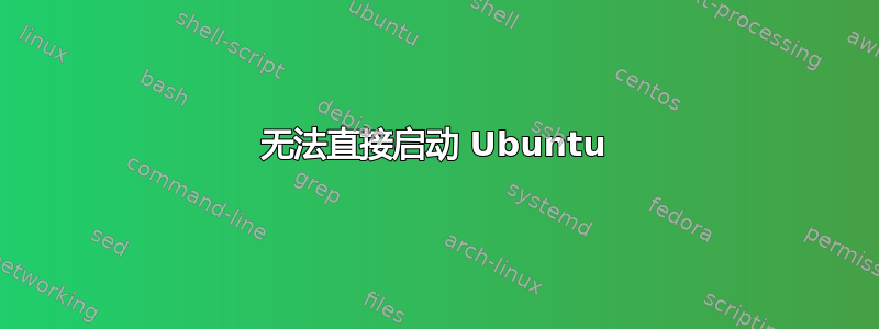 无法直接启动 Ubuntu