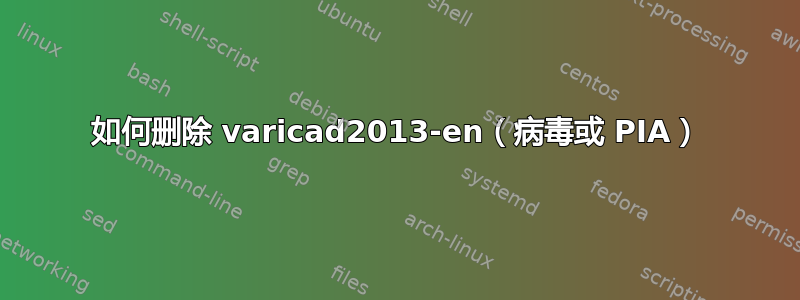 如何删除 varicad2013-en（病毒或 PIA）