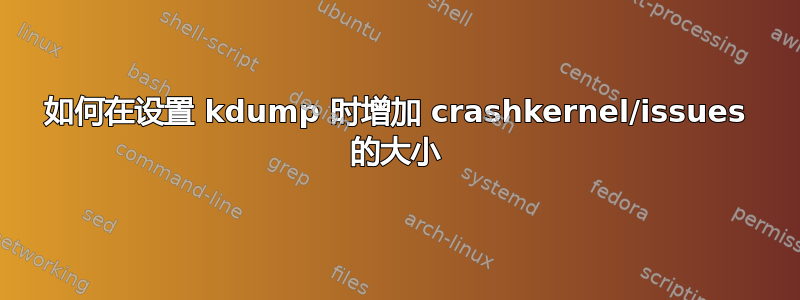 如何在设置 kdump 时增加 crashkernel/issues 的大小