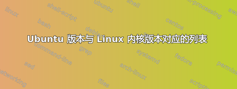 Ubuntu 版本与 Linux 内核版本对应的列表