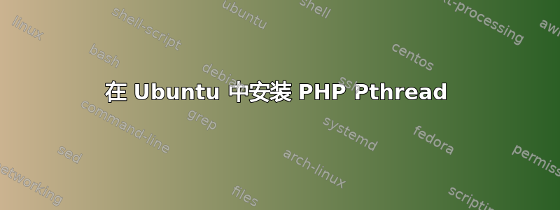 在 Ubuntu 中安装 PHP Pthread