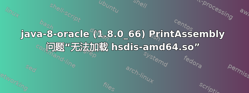 java-8-oracle (1.8.0_66) PrintAssembly 问题“无法加载 hsdis-amd64.so”