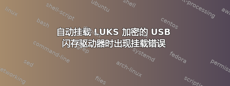 自动挂载 LUKS 加密的 USB 闪存驱动器时出现挂载错误