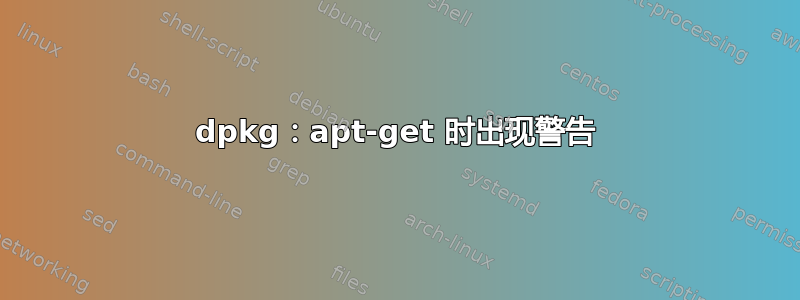 dpkg：apt-get 时出现警告