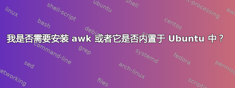 我是否需要安装 awk 或者它是否内置于 Ubuntu 中？