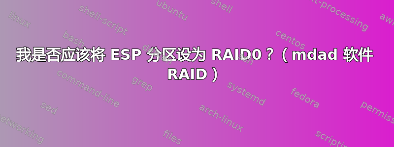 我是否应该将 ESP 分区设为 RAID0？（mdad 软件 RAID）