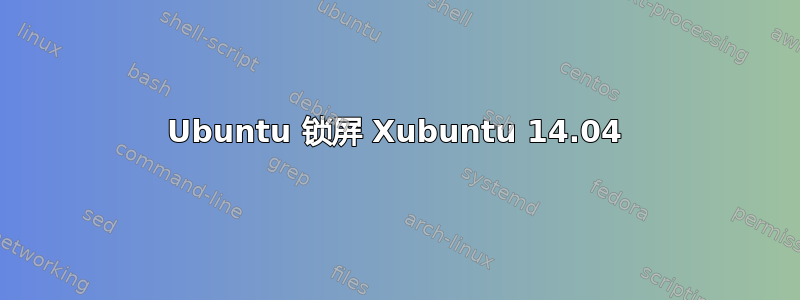 Ubuntu 锁屏 Xubuntu 14.04