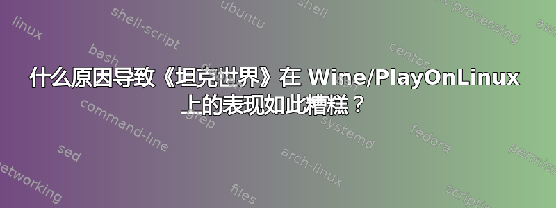 什么原因导致《坦克世界》在 Wine/PlayOnLinux 上的表现如此糟糕？