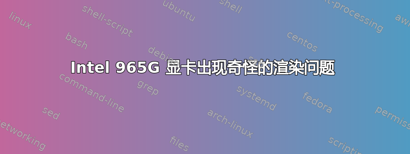 Intel 965G 显卡出现奇怪的渲染问题