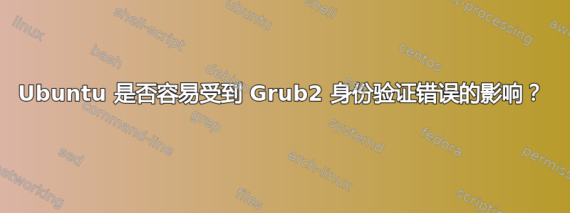 Ubuntu 是否容易受到 Grub2 身份验证错误的影响？