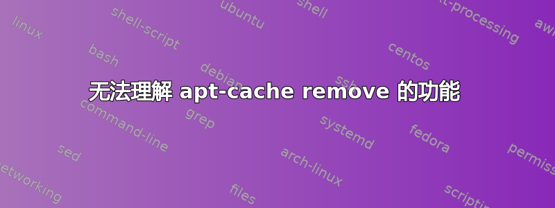 无法理解 apt-cache remove 的功能