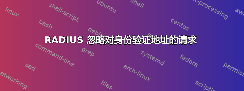 RADIUS 忽略对身份验证地址的请求