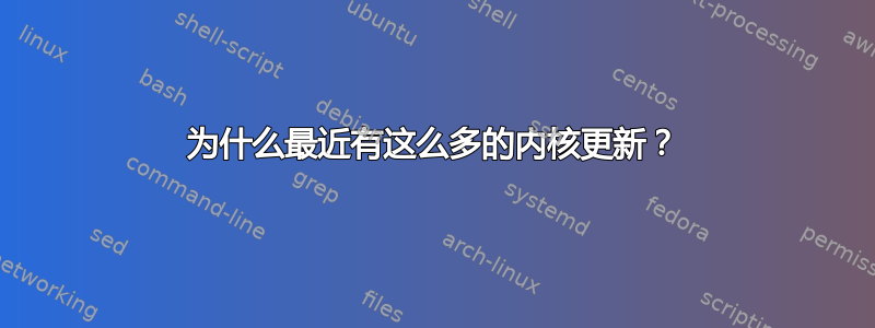 为什么最近有这么多的内核更新？