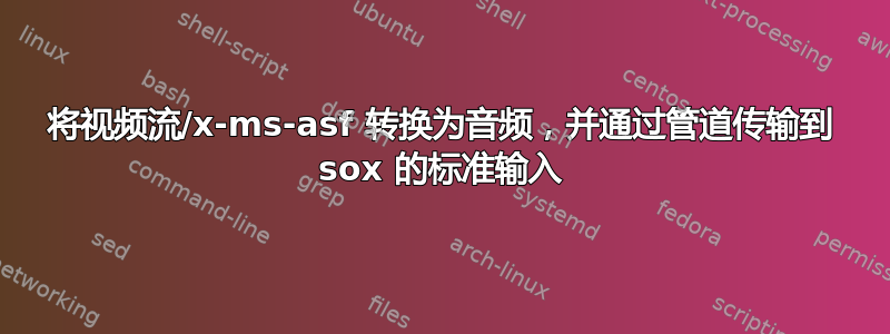 将视频流/x-ms-asf 转换为音频，并通过管道传输到 sox 的标准输入