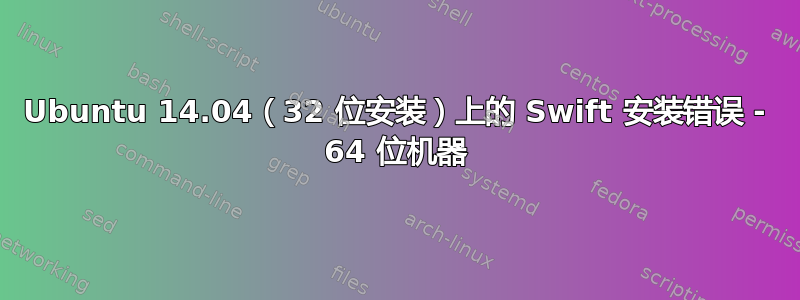 Ubuntu 14.04（32 位安装）上的 Swift 安装错误 - 64 位机器