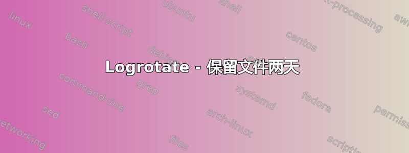 Logrotate - 保留文件两天