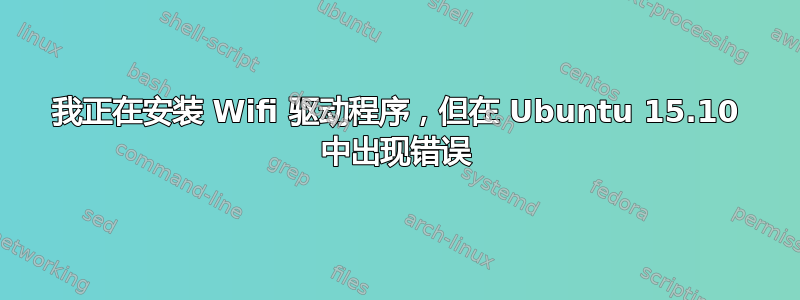 我正在安装 Wifi 驱动程序，但在 Ubuntu 15.10 中出现错误