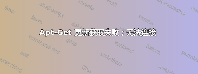 Apt-Get 更新获取失败；无法连接