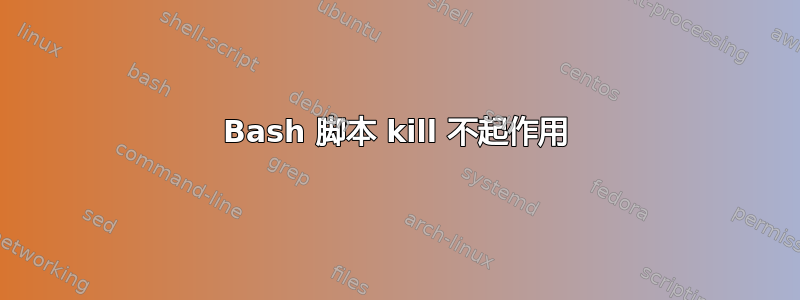 Bash 脚本 kill 不起作用