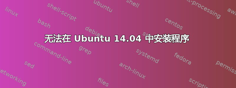 无法在 Ubuntu 14.04 中安装程序