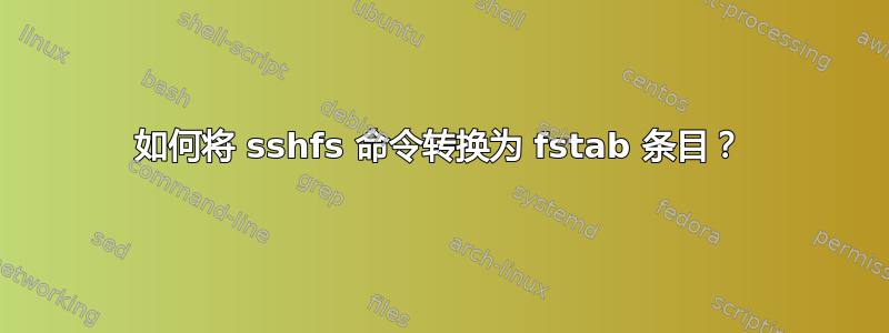 如何将 sshfs 命令转换为 fstab 条目？