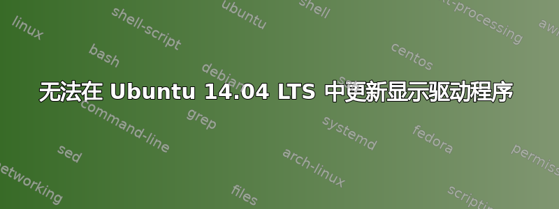 无法在 Ubuntu 14.04 LTS 中更新显示驱动程序