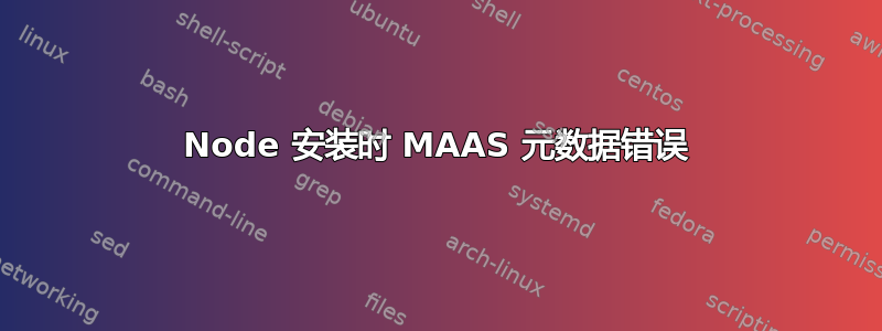 Node 安装时 MAAS 元数据错误