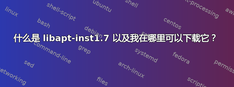 什么是 libapt-inst1.7 以及我在哪里可以下载它？