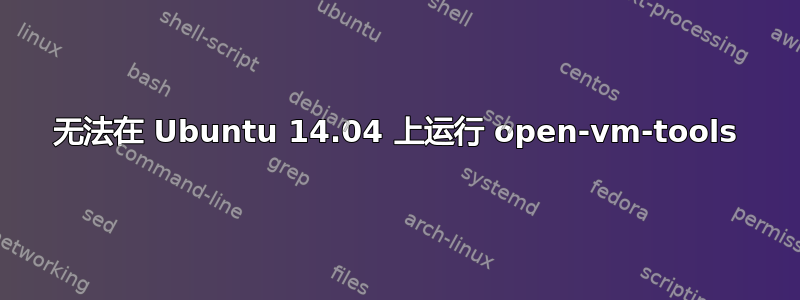 无法在 Ubuntu 14.04 上运行 open-vm-tools