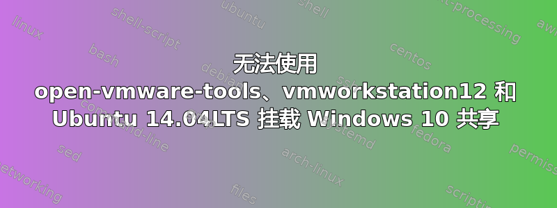 无法使用 open-vmware-tools、vmworkstation12 和 Ubuntu 14.04LTS 挂载 Windows 10 共享