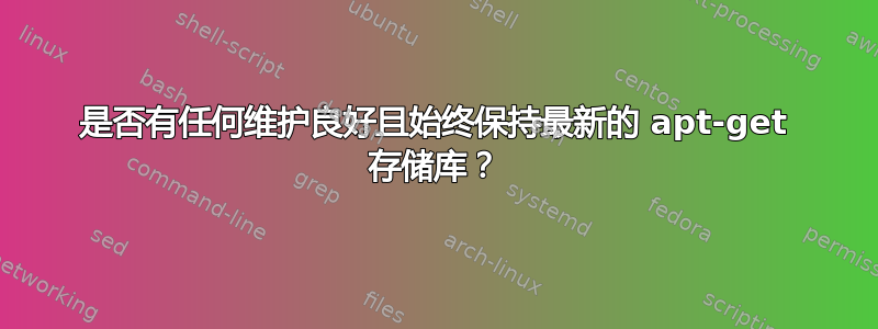 是否有任何维护良好且始终保持最新的 apt-get 存储库？