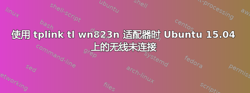 使用 tplink tl wn823n 适配器时 Ubuntu 15.04 上的无线未连接