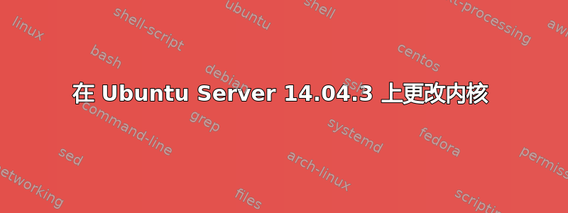 在 Ubuntu Server 14.04.3 上更改内核