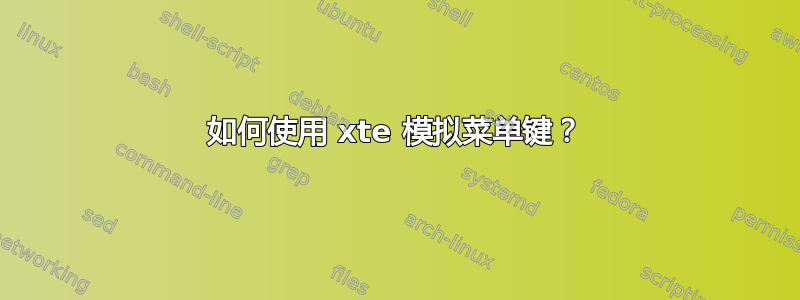 如何使用 xte 模拟菜单键？