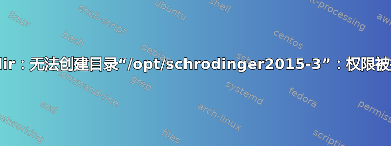 mkdir：无法创建目录“/opt/schrodinger2015-3”：权限被拒绝