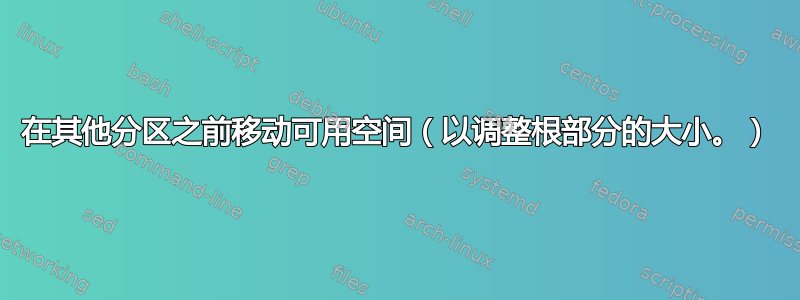 在其他分区之前移动可用空间（以调整根部分的大小。）