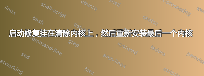 启动修复挂在清除内核上，然后重新安装最后一个内核