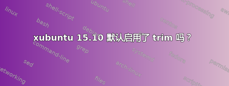 xubuntu 15.10 默认启用了 trim 吗？