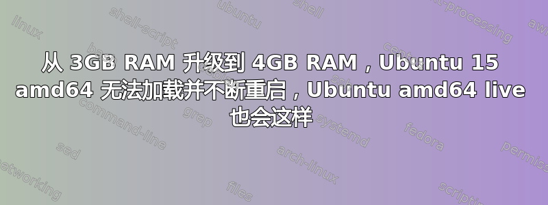 从 3GB RAM 升级到 4GB RAM，Ubuntu 15 amd64 无法加载并不断重启，Ubuntu amd64 live 也会这样