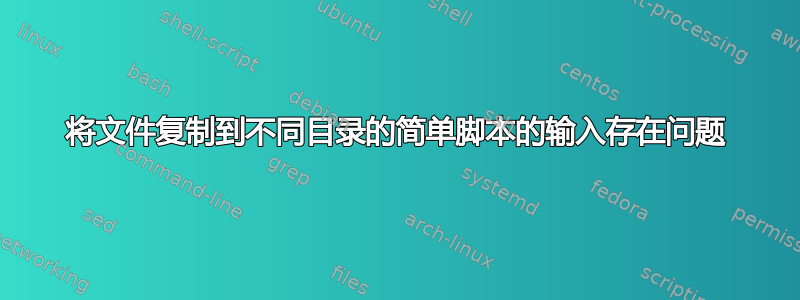 将文件复制到不同目录的简单脚本的输入存在问题