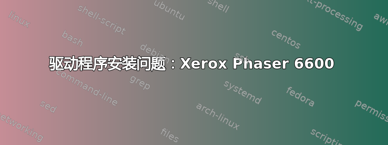 驱动程序安装问题：Xerox Phaser 6600