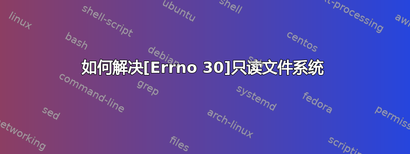 如何解决[Errno 30]只读文件系统