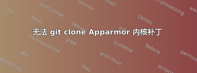 无法 git clone Apparmor 内核补丁