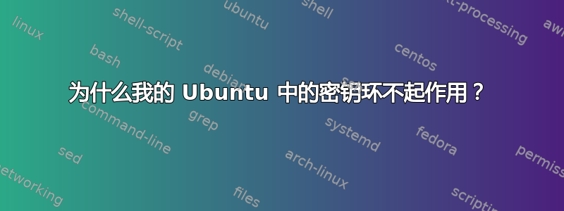 为什么我的 Ubuntu 中的密钥环不起作用？