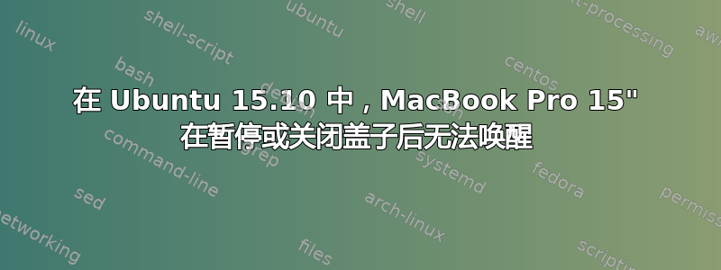 在 Ubuntu 15.10 中，MacBook Pro 15" 在暂停或关闭盖子后无法唤醒