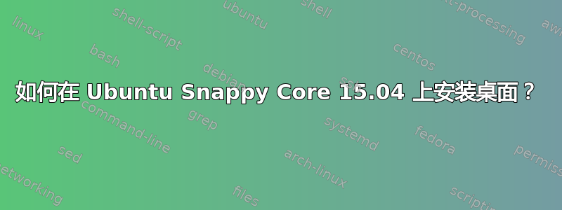 如何在 Ubuntu Snappy Core 15.04 上安装桌面？