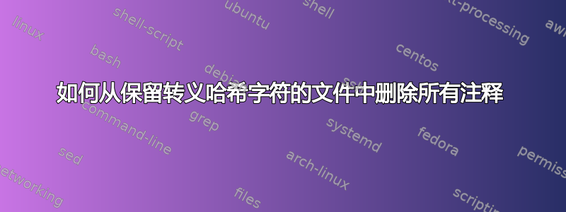 如何从保留转义哈希字符的文件中删除所有注释